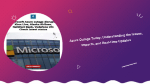 azure-outage-today-understanding-the-issues-impacts-and-real-time-updates