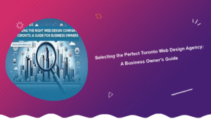 selecting-the-perfect-toronto-web-design-agency-a-business-owners-guide