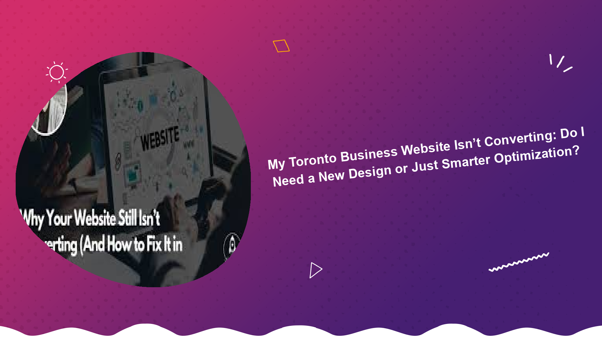my-toronto-business-website-isnt-converting-do-i-need-a-new-design-or-just-smarter-optimization